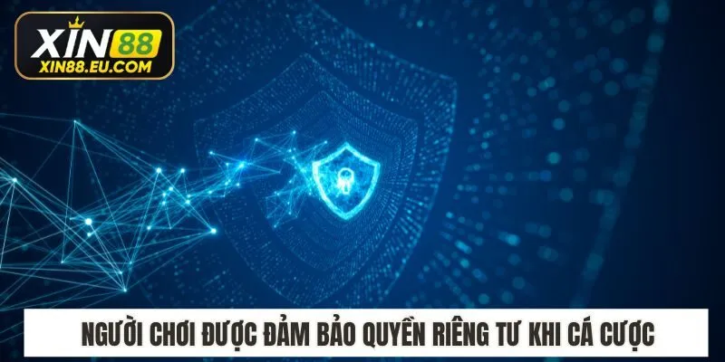 Người chơi được đảm bảo quyền riêng tư khi cá cược