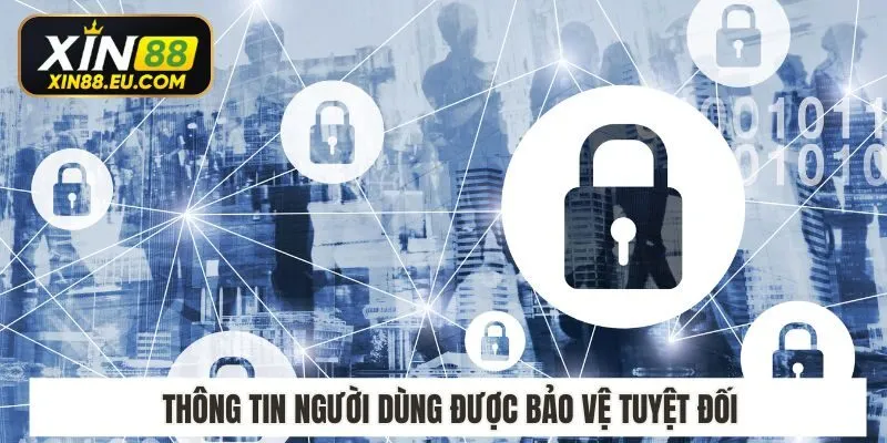 Thông tin người dùng được bảo vệ tuyệt đối theo chính sách Xin88