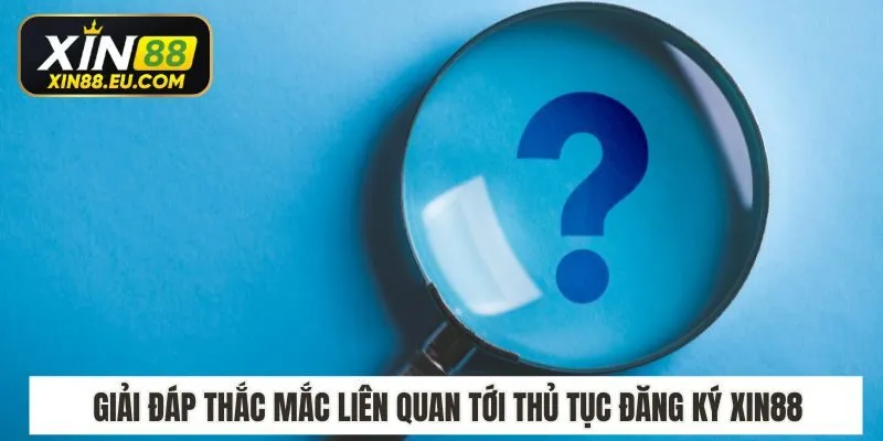 Giải đáp thắc mắc liên quan tới thủ tục đăng ký Xin88