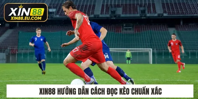 Xin88 hướng dẫn cách đọc kèo chuẩn xác