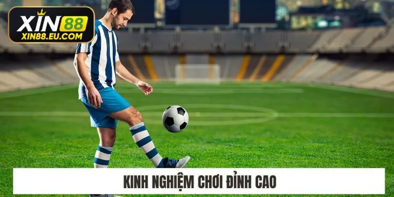 Kinh nghiệm chơi đỉnh cao