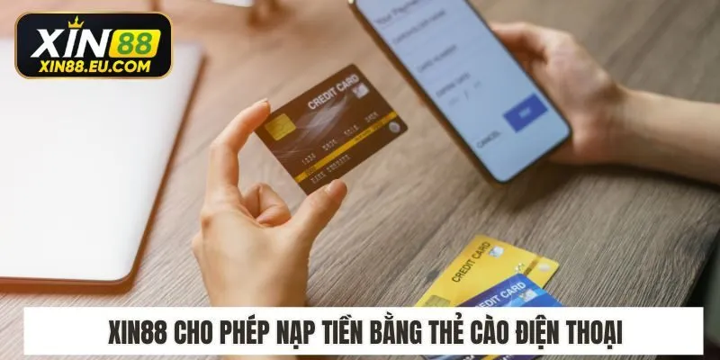 Xin88 cho phép nạp tiền bằng thẻ cào điện thoại ở nhiều mệnh giá