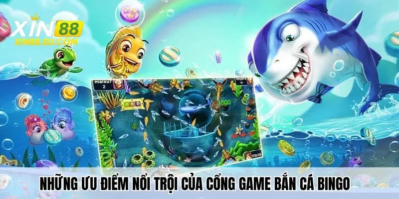 Những ưu điểm nổi trội của cổng game Bắn cá Bingo
