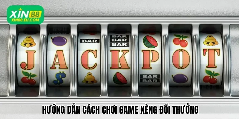 Hướng dẫn cách chơi xèng đổi thưởng