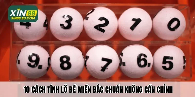 10 cách tính lô đề miền bắc chuẩn không cần chỉnh