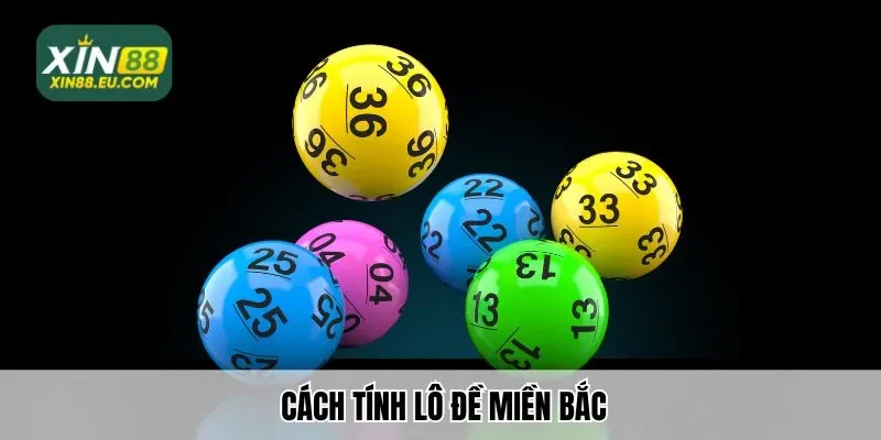 10 Cách Tính Lô Đề Miền Bắc Chuẩn Nhất Đến Nay Từ Xin88