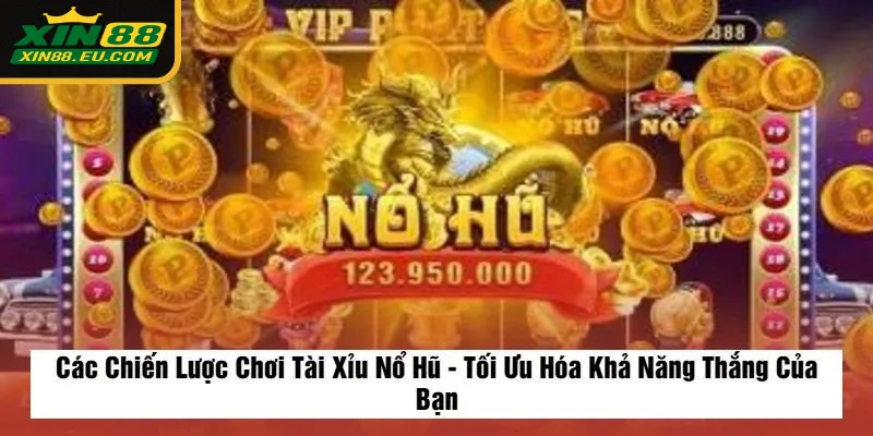 Các Chiến Lược Chơi Tài Xỉu Nổ Hũ - Tối Ưu Hóa Khả Năng Thắng Của Bạn