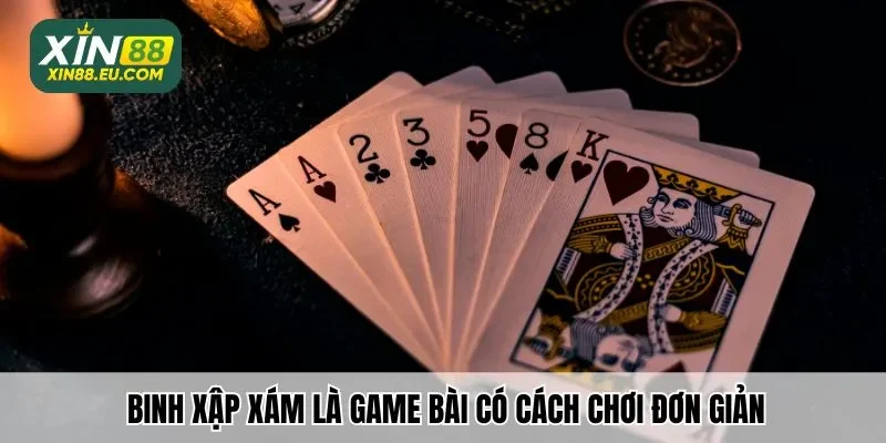 Binh Xập Xám là game bài có cách chơi đơn giản