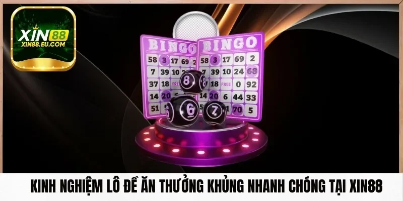 Kinh Nghiệm Lô Đề Ăn Thưởng Khủng Nhanh Chóng Tại Xin88