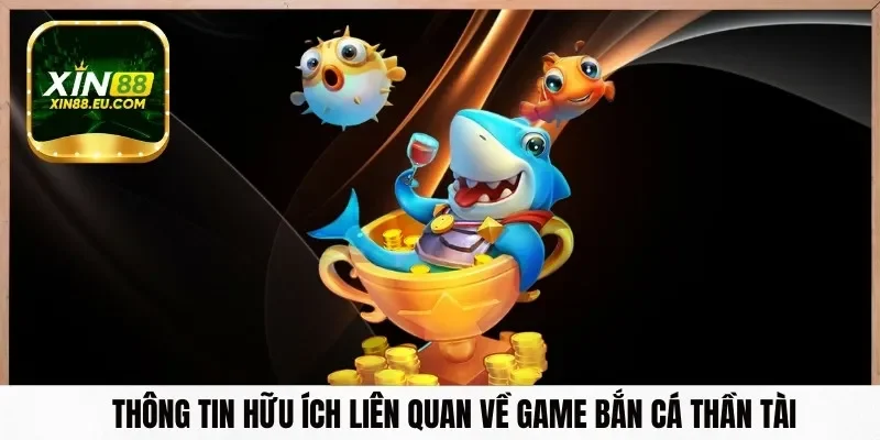 Thông tin hữu ích liên quan về game bắn cá thần tài