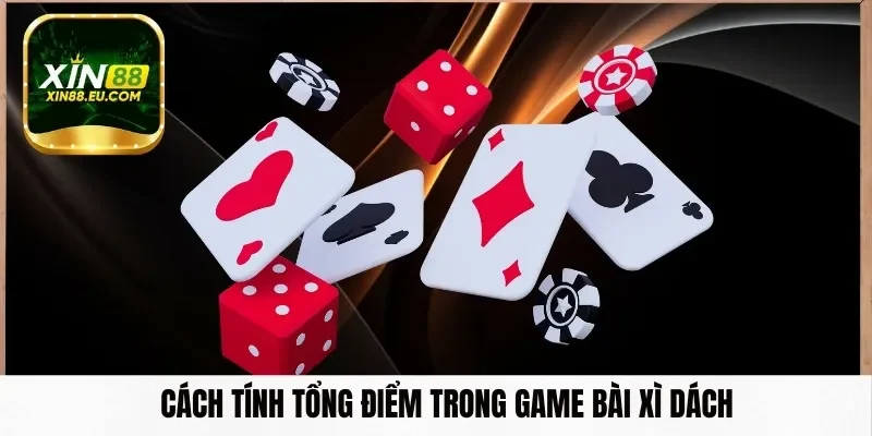 Cách tính tổng điểm trong game bài xì dách