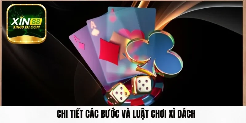 Chi tiết các bước và luật chơi xì dách